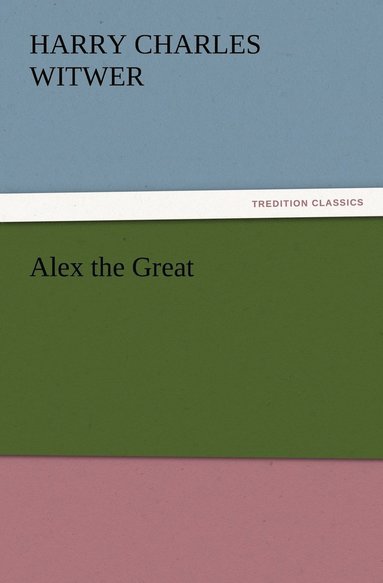 H C (Harry Charles) Witwer - Alex the Great, Häftad