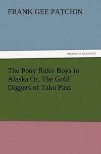 bokomslag Pony Rider Boys in Alaska Or, the Gold Diggers of Taku Pass