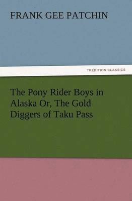 bokomslag Pony Rider Boys in Alaska Or, the Gold Diggers of Taku Pass