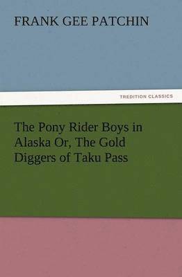 bokomslag The Pony Rider Boys in Alaska Or, the Gold Diggers of Taku Pass