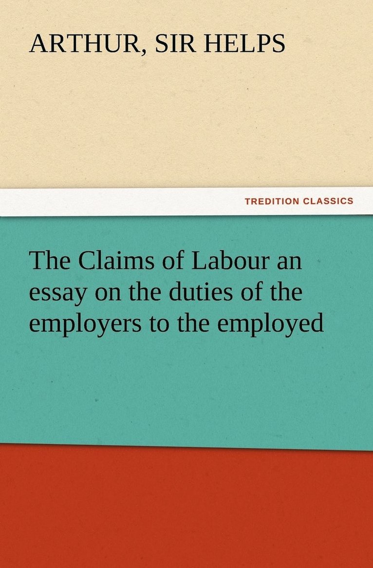 Arthur Helps, Sir Arthur Helps - Claims of Labour an essay on the duties of the employers to the employed, Häftad