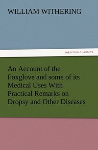 bokomslag An Account of the Foxglove and some of its Medical Uses With Practical Remarks on Dropsy and Other Diseases