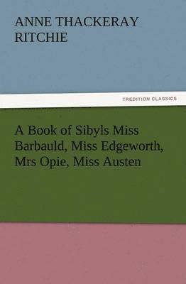 bokomslag A Book of Sibyls Miss Barbauld, Miss Edgeworth, Mrs Opie, Miss Austen