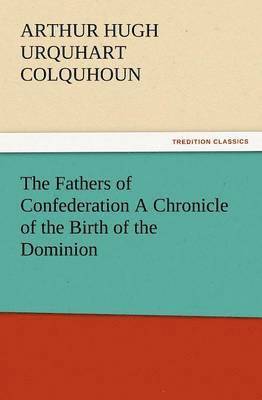 bokomslag The Fathers of Confederation a Chronicle of the Birth of the Dominion