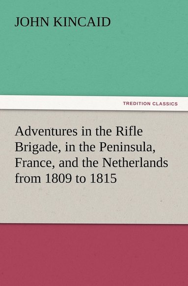 bokomslag Adventures in the Rifle Brigade, in the Peninsula, France, and the Netherlands from 1809 to 1815