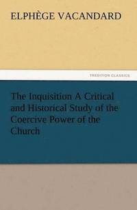 bokomslag The Inquisition a Critical and Historical Study of the Coercive Power of the Church