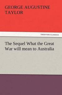 bokomslag The Sequel What the Great War Will Mean to Australia