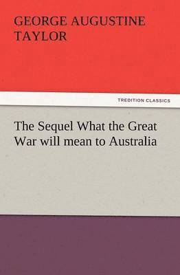 The Sequel What the Great War Will Mean to Australia 1