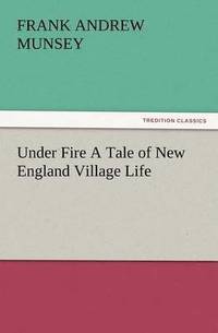 bokomslag Under Fire a Tale of New England Village Life