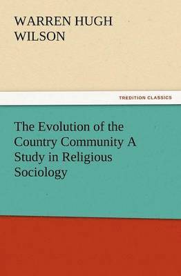 bokomslag The Evolution of the Country Community a Study in Religious Sociology