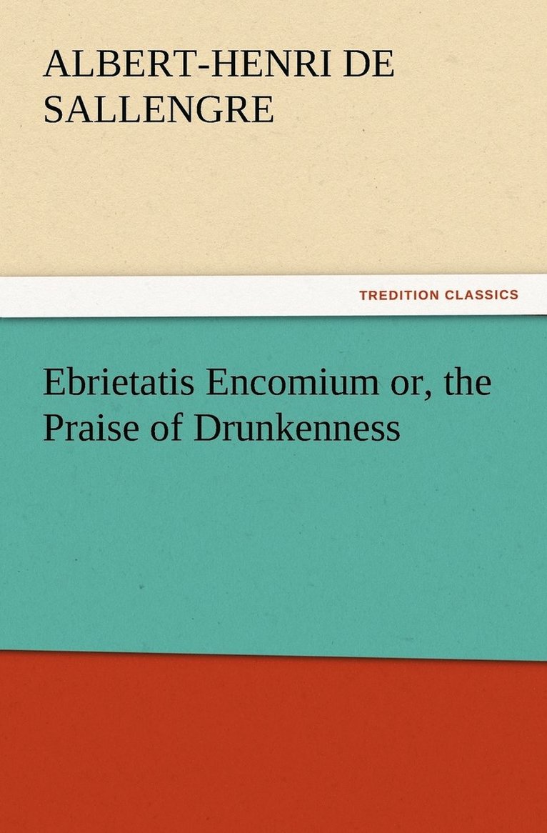 Ebrietatis Encomium or, the Praise of Drunkenness