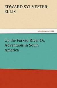 bokomslag Up the Forked River Or, Adventures in South America