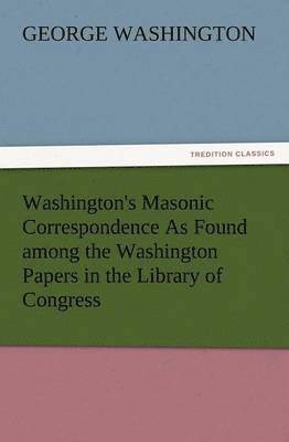 bokomslag Washington's Masonic Correspondence as Found Among the Washington Papers in the Library of Congress