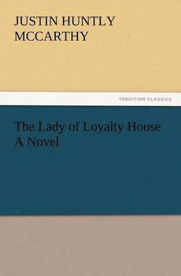 Justin H McCarthy, Justin H. McCarthy, Justin H. (Justin Huntly) Mccarthy - Lady of Loyalty House a Novel, Häftad