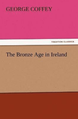 George Coffey - Bronze Age in Ireland, Häftad