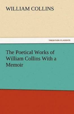 bokomslag The Poetical Works of William Collins with a Memoir