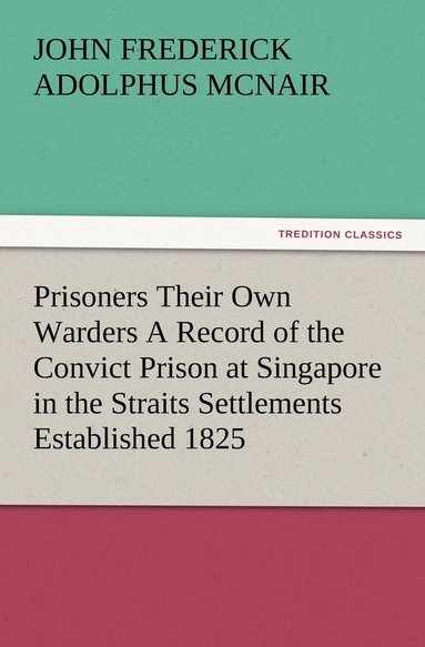 bokomslag Prisoners Their Own Warders A Record of the Convict Prison at Singapore in the Straits Settlements Established 1825