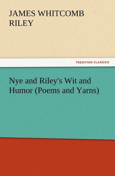 bokomslag Nye and Riley's Wit and Humor (Poems and Yarns)