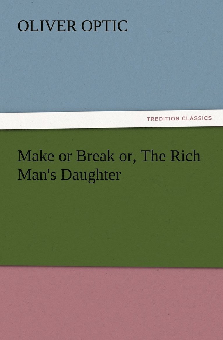 Oliver Optic - Make or Break or, The Rich Man's Daughter, Häftad