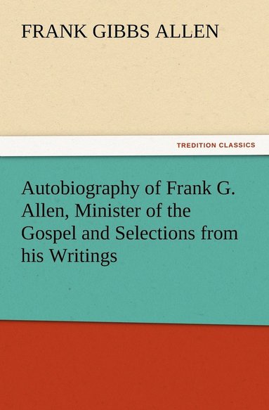 bokomslag Autobiography of Frank G. Allen, Minister of the Gospel and Selections from his Writings