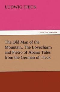 bokomslag The Old Man of the Mountain, the Lovecharm and Pietro of Abano Tales from the German of Tieck