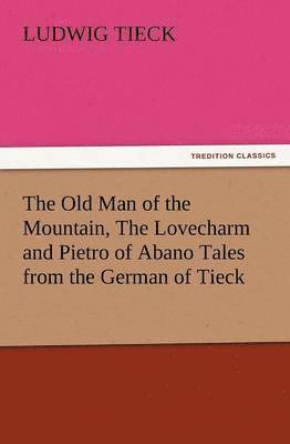 bokomslag Old Man of the Mountain, the Lovecharm and Pietro of Abano Tales from the German of Tieck