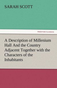 bokomslag A Description of Millenium Hall And the Country Adjacent Together with the Characters of the Inhabitants and Such Historical Anecdotes and Reflections As May Excite in the Reader Proper Sentiments of