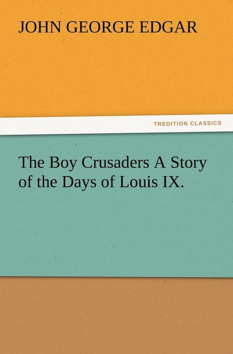 John G (John George) Edgar, John G. (John George) Edgar - Boy Crusaders A Story of the Days of Louis IX., Häftad
