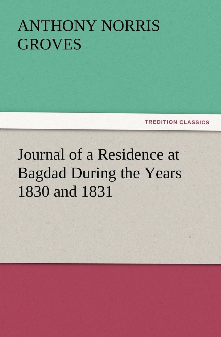 Journal of a Residence at Bagdad During the Years 1830 and 1831 1