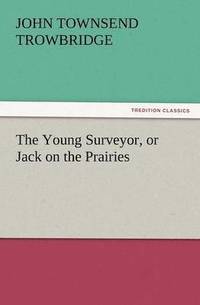 bokomslag The Young Surveyor, or Jack on the Prairies