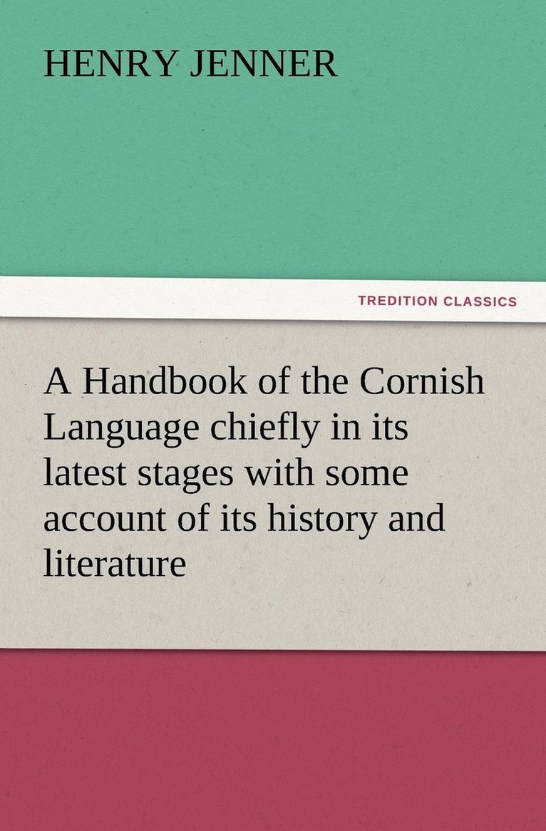 A Handbook of the Cornish Language chiefly in its latest stages with some account of its history and literature 1