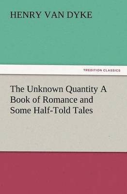 bokomslag Unknown Quantity a Book of Romance and Some Half-Told Tales