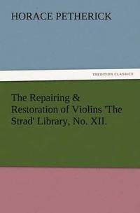 bokomslag The Repairing & Restoration of Violins 'The Strad' Library, No. XII.