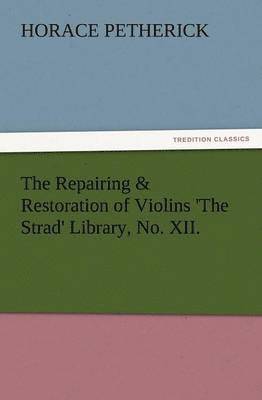 The Repairing & Restoration of Violins 'The Strad' Library, No. XII. 1