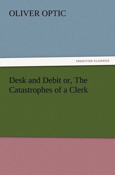 bokomslag Desk and Debit or, The Catastrophes of a Clerk