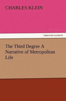 Charles Klein - Third Degree a Narrative of Metropolitan Life, Häftad