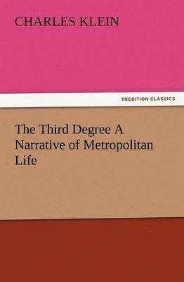 bokomslag The Third Degree a Narrative of Metropolitan Life