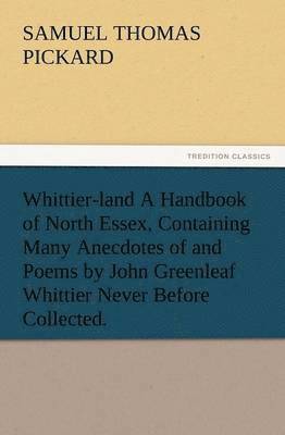 bokomslag Whittier-Land a Handbook of North Essex, Containing Many Anecdotes of and Poems by John Greenleaf Whittier Never Before Collected.