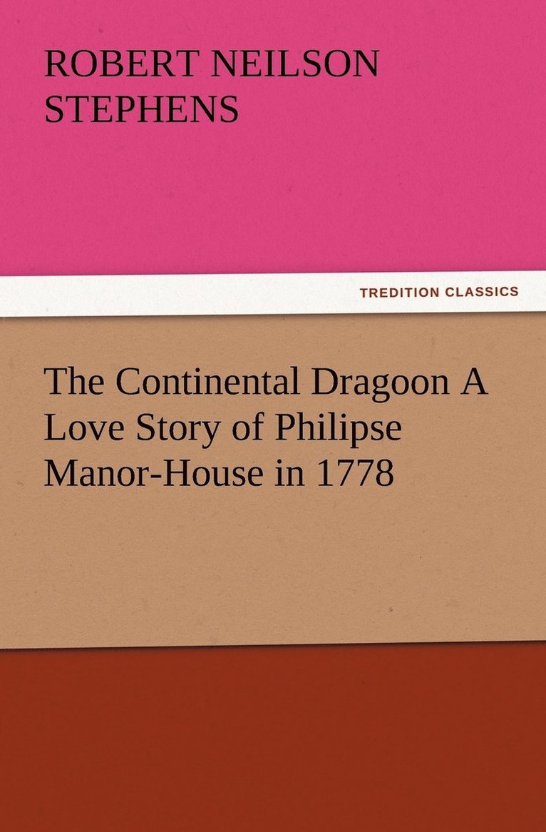 The Continental Dragoon A Love Story of Philipse Manor-House in 1778 1