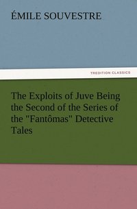 bokomslag The Exploits of Juve Being the Second of the Series of the Fantomas Detective Tales
