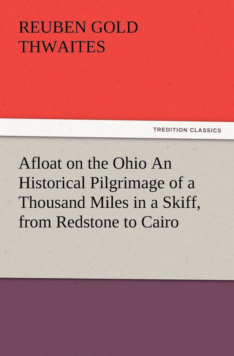 Reuben Gold Thwaites - Afloat on the Ohio An Historical Pilgrimage of a Thousand Miles in a Skiff, from Redstone to Cairo, Häftad