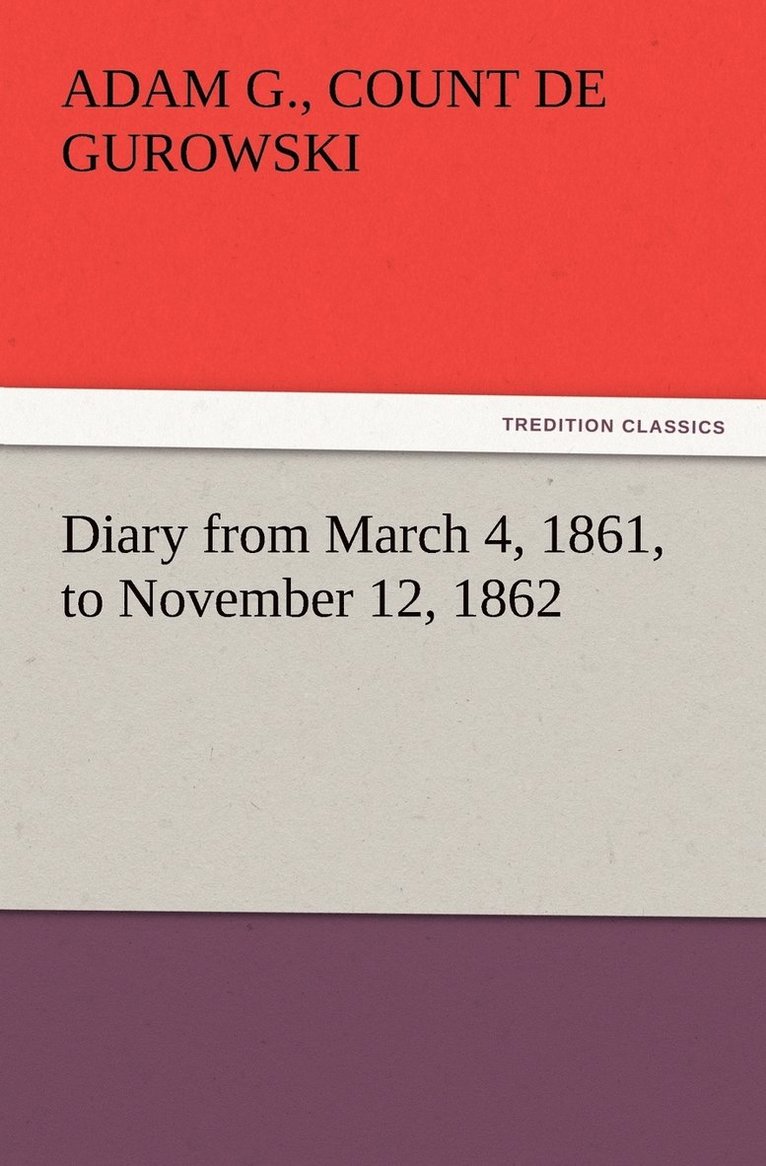 Count Adam G de Gurowski, Count Adam G. de Gurowski, Count Adam G. De Gurowski - Diary from March 4, 1861, to November 12, 1862, Häftad