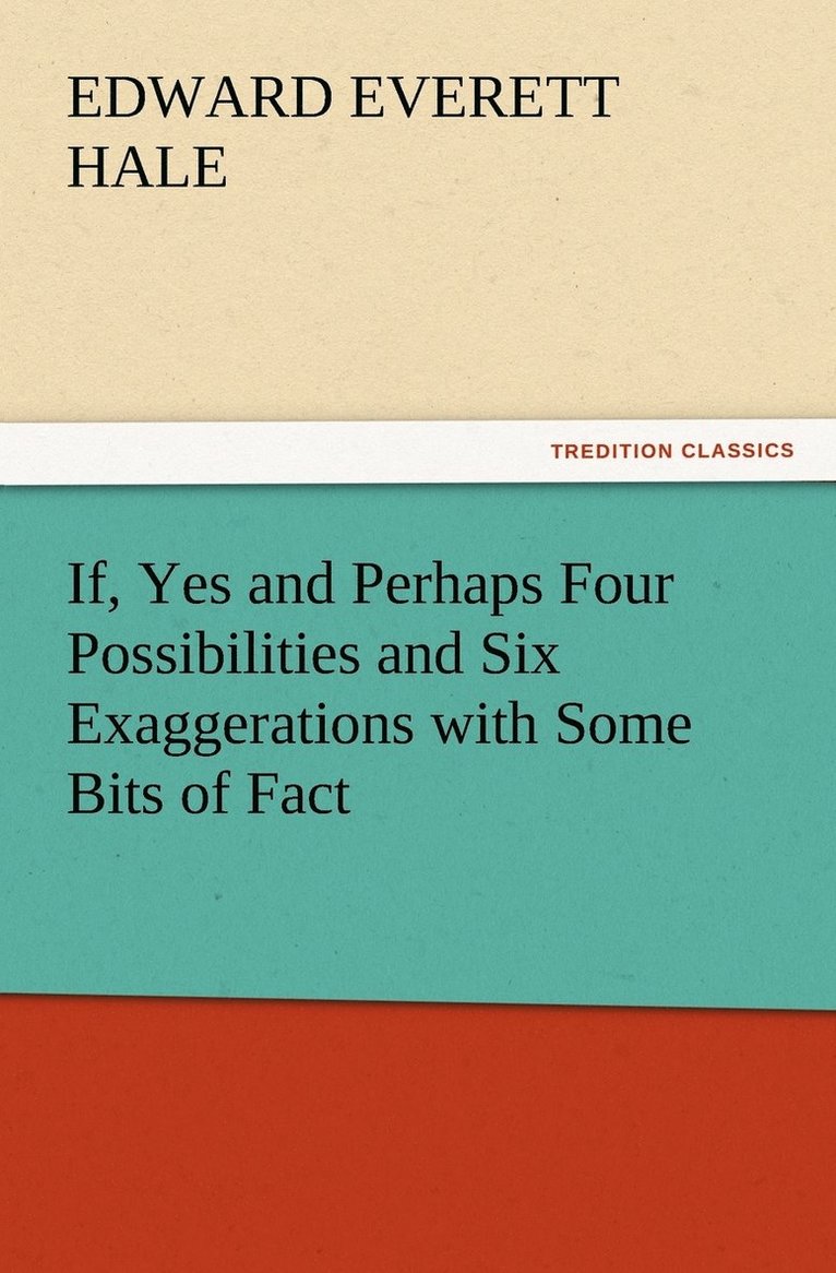 Edward Everett Hale - If, Yes and Perhaps Four Possibilities and Six Exaggerations with Some Bits of Fact, Häftad