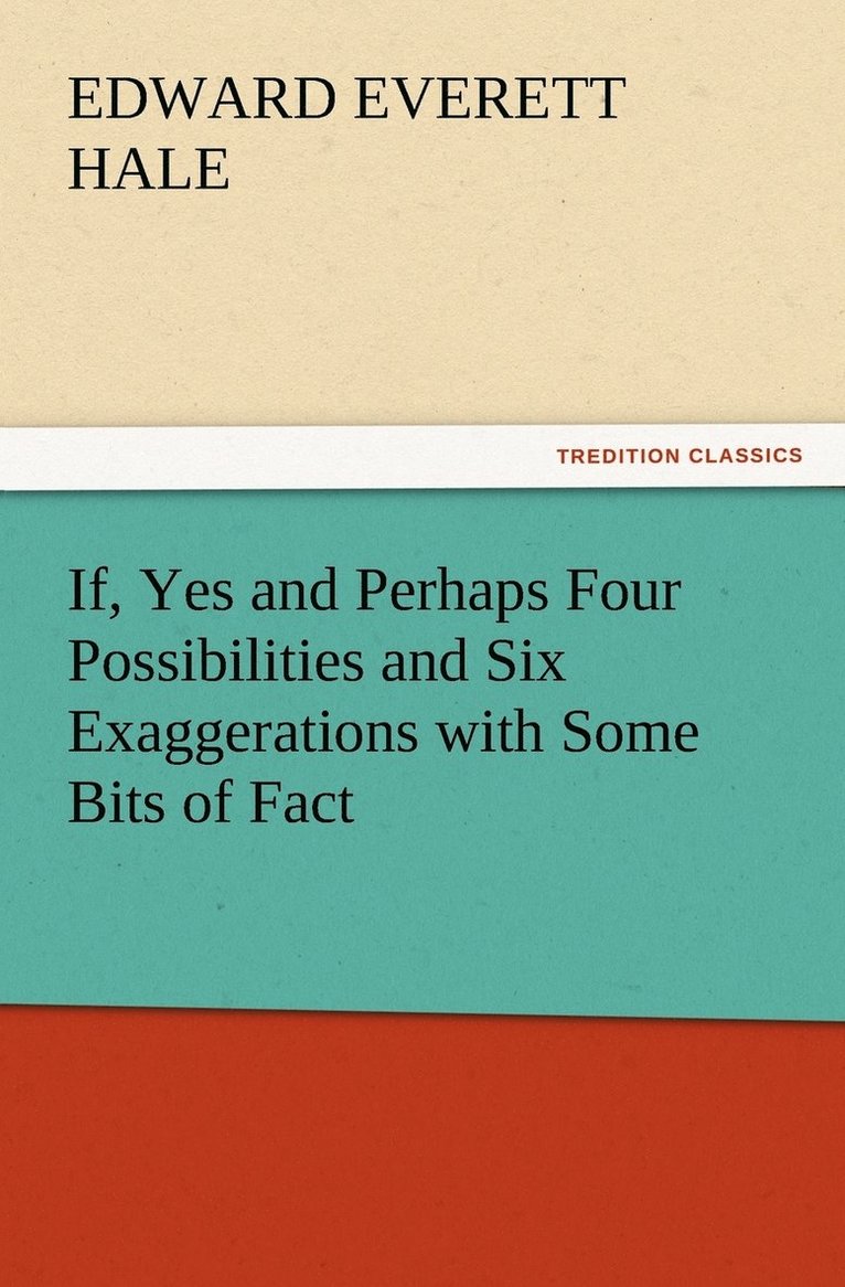 If, Yes and Perhaps Four Possibilities and Six Exaggerations with Some Bits of Fact 1
