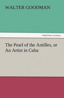 bokomslag The Pearl of the Antilles, or an Artist in Cuba