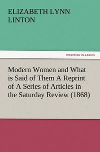 bokomslag Modern Women and What is Said of Them A Reprint of A Series of Articles in the Saturday Review (1868)