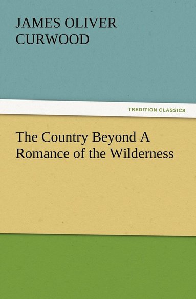 bokomslag Country Beyond A Romance of the Wilderness