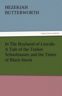 bokomslag In The Boyhood of Lincoln A Tale of the Tunker Schoolmaster and the Times of Black Hawk