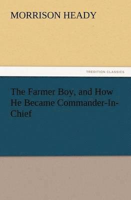 bokomslag Farmer Boy, and How He Became Commander-In-Chief