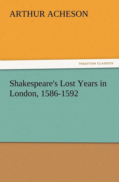 Arthur Acheson - Shakespeare's Lost Years in London, 1586-1592, Häftad